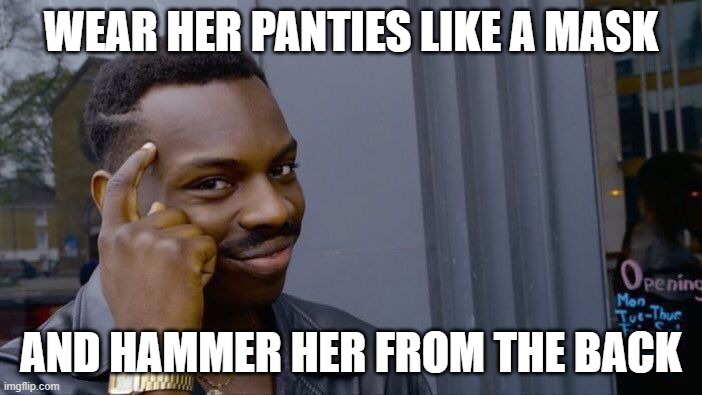 Roll Safe Think About It | WEAR HER PANTIES LIKE A MASK; AND HAMMER HER FROM THE BACK | image tagged in memes,roll safe think about it | made w/ Imgflip meme maker