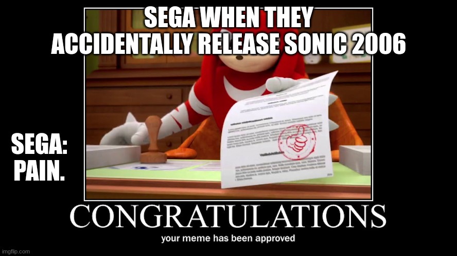 RIP Sega | SEGA WHEN THEY ACCIDENTALLY RELEASE SONIC 2006; SEGA: PAIN. | image tagged in knuckles meme approved | made w/ Imgflip meme maker