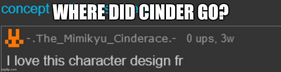 WHERE DID CINDER GO? | made w/ Imgflip meme maker