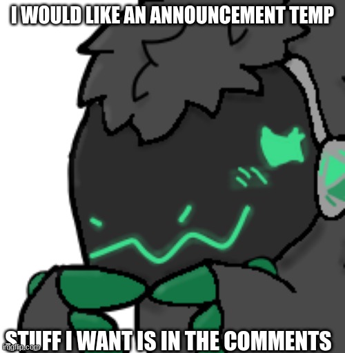 Emerald Protogen Ask | I WOULD LIKE AN ANNOUNCEMENT TEMP; STUFF I WANT IS IN THE COMMENTS | image tagged in emerald protogen ask | made w/ Imgflip meme maker