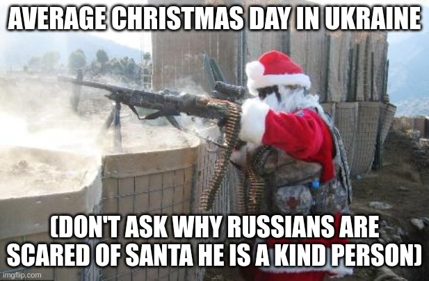 Hohoho Meme | AVERAGE CHRISTMAS DAY IN UKRAINE; (DON'T ASK WHY RUSSIANS ARE SCARED OF SANTA HE IS A KIND PERSON) | image tagged in memes,hohoho,ukraine,anti-russian,funny,hahahhaa | made w/ Imgflip meme maker
