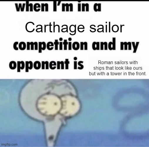 Punik war | Carthage sailor; Roman sailors with ships that look like ours but with a tower in the front. | image tagged in me when i'm in a competition and my opponent is,roman empire | made w/ Imgflip meme maker