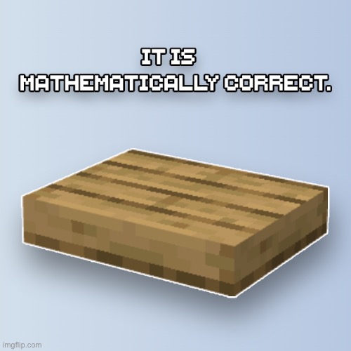 It’s Mathematically correct. | image tagged in minecraft,memes,funny | made w/ Imgflip meme maker