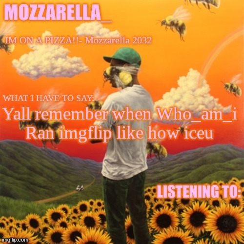 idc if i didnt finish my sentence | Yall remember when Who_am_i Ran imgflip like how iceu | image tagged in flower boy | made w/ Imgflip meme maker