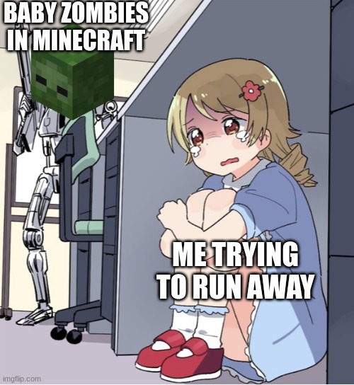 Anime Girl Hiding from Terminator | BABY ZOMBIES IN MINECRAFT; ME TRYING TO RUN AWAY | image tagged in anime girl hiding from terminator | made w/ Imgflip meme maker