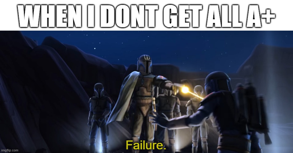 Failure | WHEN I DONT GET ALL A+ | image tagged in failure | made w/ Imgflip meme maker