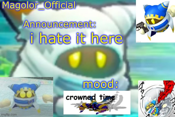 Magolor_Official's Magolor announcement temp | i hate it here | image tagged in magolor_official's magolor announcement temp | made w/ Imgflip meme maker