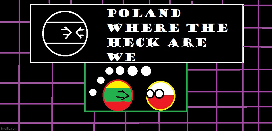POLAND WHERE THE HECK ARE WE (pls i want too make version of the meme) | image tagged in where,the,heck,are,we | made w/ Imgflip meme maker