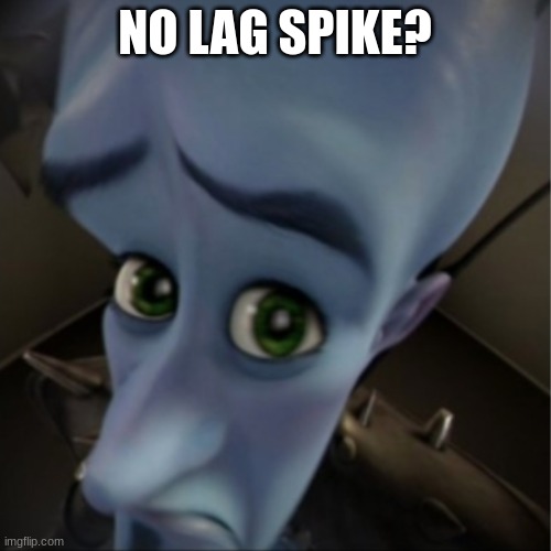 Megamind peeking | NO LAG SPIKE? | image tagged in megamind peeking | made w/ Imgflip meme maker