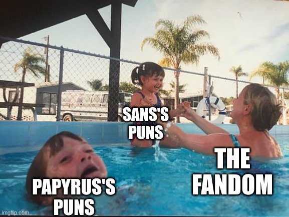 Papyrus makes jokes too | SANS'S PUNS; PAPYRUS'S PUNS; THE FANDOM | image tagged in drowning kid in the pool | made w/ Imgflip meme maker