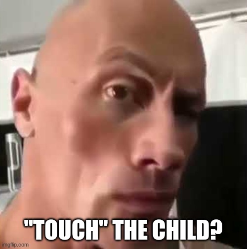 Ayo that’s kinda sus ngl | "TOUCH" THE CHILD? | image tagged in ayo that s kinda sus ngl | made w/ Imgflip meme maker