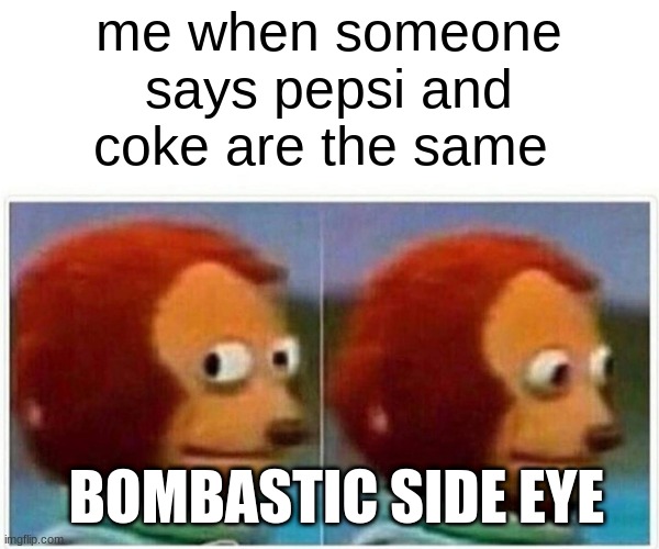 CRIMINAL OFFENSIVE SIDE EYE | me when someone says pepsi and coke are the same; BOMBASTIC SIDE EYE | image tagged in memes,monkey puppet | made w/ Imgflip meme maker
