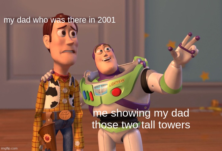 my dad was one of the few who saved a life that day. respect to you. | my dad who was there in 2001; me showing my dad those two tall towers | image tagged in memes,x x everywhere | made w/ Imgflip meme maker