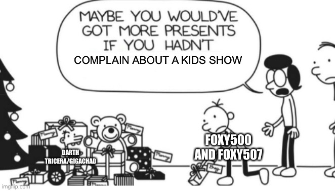 Greg Heffley | COMPLAIN ABOUT A KIDS SHOW; FOXY500 AND FOXY507; DARTH TRICERA/GIGACHAD | image tagged in greg heffley,cry about it,the lion guard,virgin vs chad | made w/ Imgflip meme maker