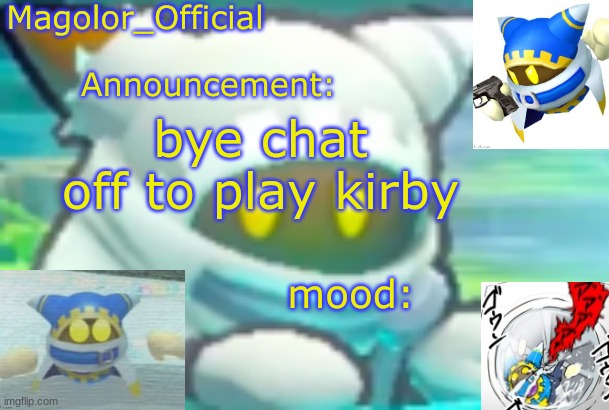 Magolor_Official's Magolor announcement temp | bye chat
off to play kirby | image tagged in magolor_official's magolor announcement temp | made w/ Imgflip meme maker