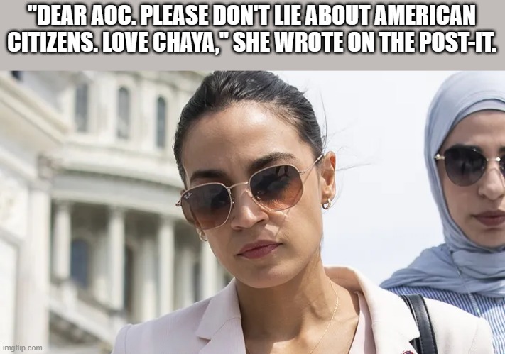 punked | "DEAR AOC. PLEASE DON'T LIE ABOUT AMERICAN CITIZENS. LOVE CHAYA," SHE WROTE ON THE POST-IT. | image tagged in democrats,socialism | made w/ Imgflip meme maker