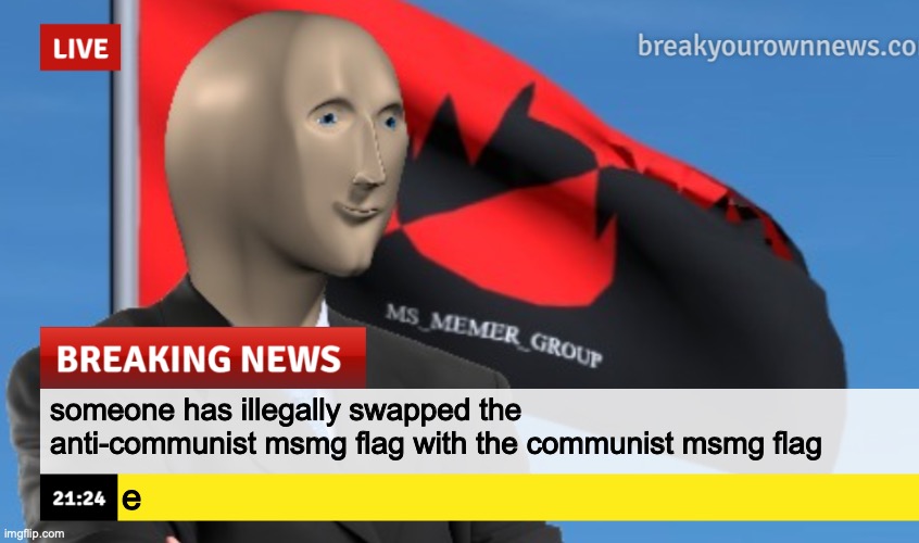 MSMG News (December 2022 edition) | someone has illegally swapped the anti-communist msmg flag with the communist msmg flag; e | image tagged in msmg news december 2022 edition | made w/ Imgflip meme maker
