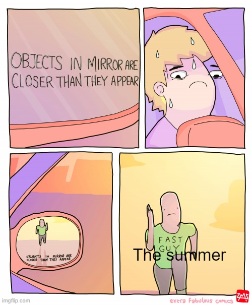 The summer | The summer | image tagged in objects in mirror are closer than they appear | made w/ Imgflip meme maker