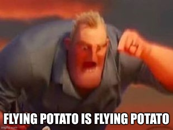 FLYING POTATO IS FLYING POTATO | made w/ Imgflip meme maker