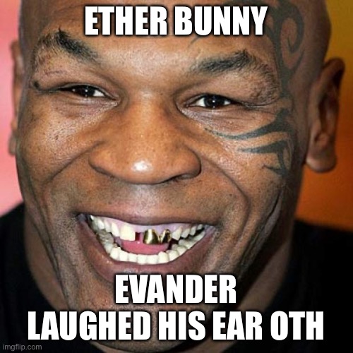 Evandear | ETHER BUNNY; EVANDER LAUGHED HIS EAR OTH | image tagged in mike tyson laff,big ears | made w/ Imgflip meme maker