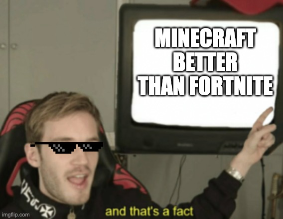 and that's a fact | MINECRAFT BETTER THAN FORTNITE | image tagged in and that's a fact | made w/ Imgflip meme maker