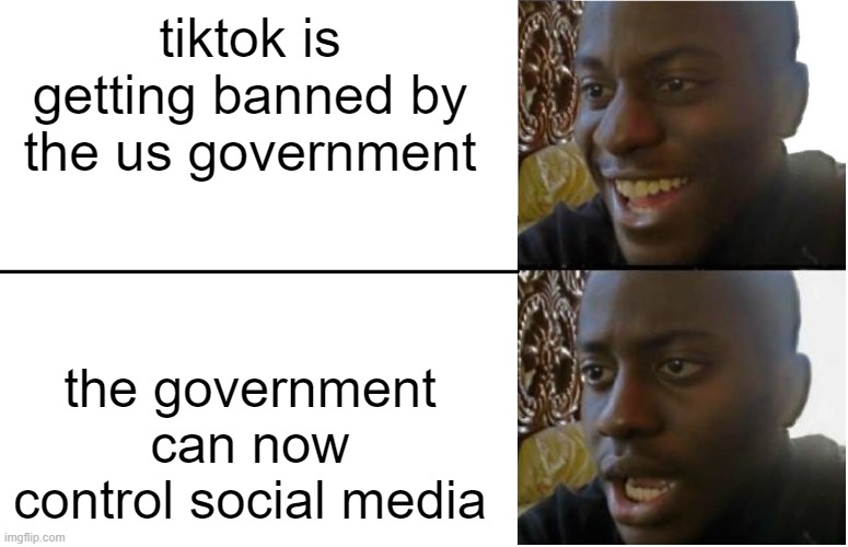 a downside | tiktok is getting banned by the us government; the government can now control social media | image tagged in disappointed black guy,memes,so true memes | made w/ Imgflip meme maker