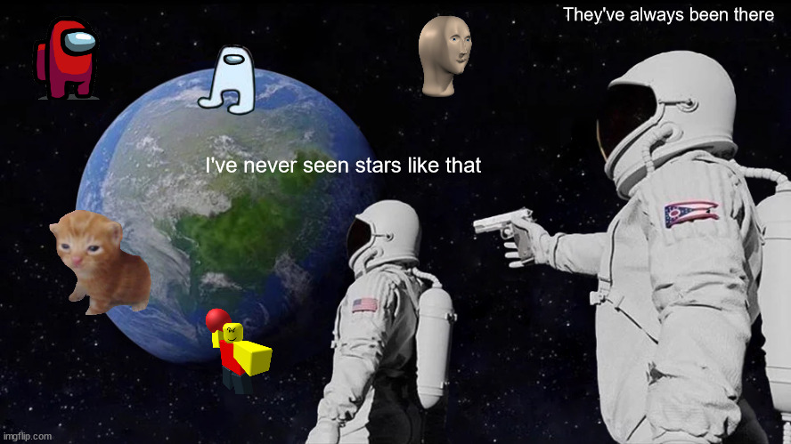 NOT always has been | They've always been there; I've never seen stars like that | image tagged in memes,always has been | made w/ Imgflip meme maker