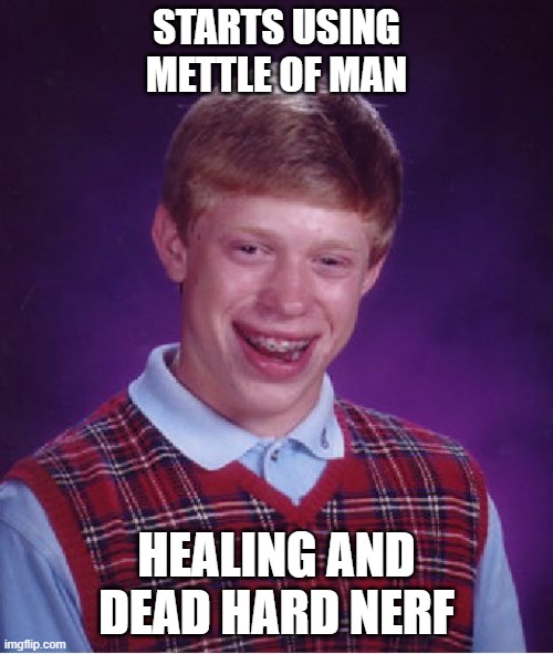 Bad Luck Brian Meme | STARTS USING METTLE OF MAN; HEALING AND DEAD HARD NERF | image tagged in memes,bad luck brian | made w/ Imgflip meme maker