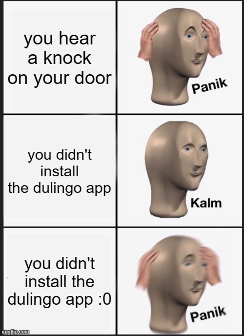 oh no | you hear a knock on your door; you didn't install the dulingo app; you didn't install the dulingo app :0 | image tagged in memes,panik kalm panik | made w/ Imgflip meme maker