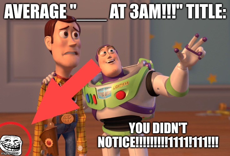 "WATCH THIS VIDEO TO FIND OUT" be like | AVERAGE "___ AT 3AM!!!" TITLE:; YOU DIDN'T NOTICE!!!!!!!!!1111!111!!! | image tagged in 3 am | made w/ Imgflip meme maker