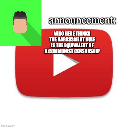 Kyrian247 announcement | WHO HERE THINKS THE HARASSMENT RULE IS THE EQUIVALENT OF A COMMUNIST CENSORSHIP | image tagged in kyrian247 announcement | made w/ Imgflip meme maker