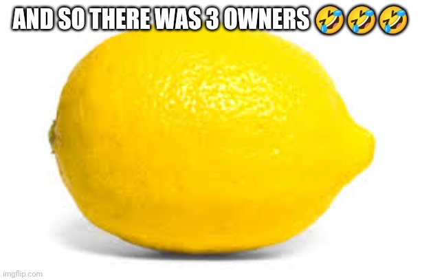 Get lemon'd del | AND SO THERE WAS 3 OWNERS 🤣🤣🤣 | made w/ Imgflip meme maker