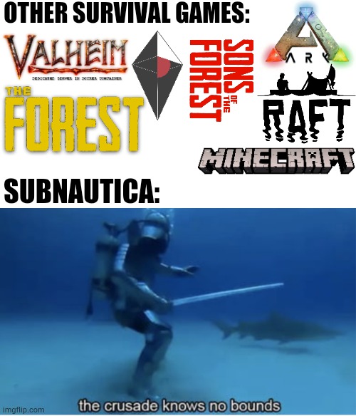 Thb i also wanna play subnautica | OTHER SURVIVAL GAMES:; SUBNAUTICA: | image tagged in the crusade knows no bounds,gaming,games,survival games | made w/ Imgflip meme maker
