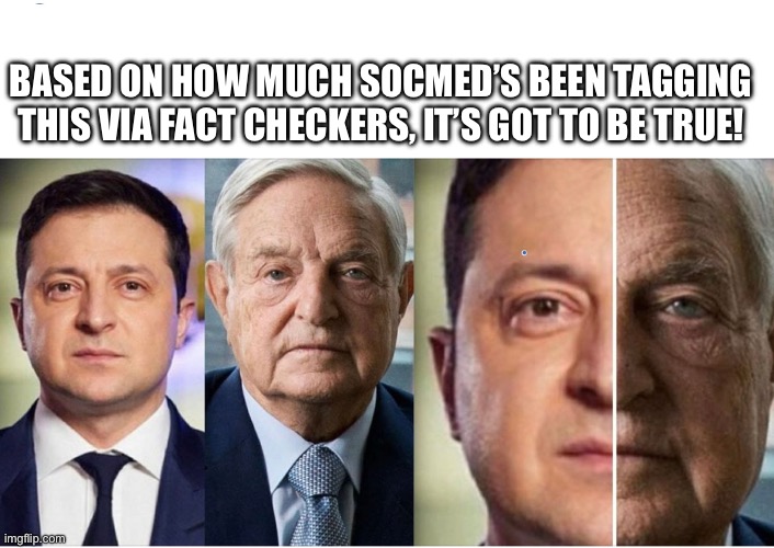 The truth comes out… Soro’s spawn | BASED ON HOW MUCH SOCMED’S BEEN TAGGING THIS VIA FACT CHECKERS, IT’S GOT TO BE TRUE! | image tagged in george soros,ukraine,fake war | made w/ Imgflip meme maker