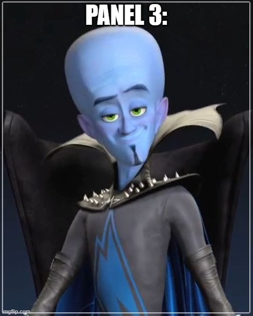 Megamind | PANEL 3: | image tagged in megamind | made w/ Imgflip meme maker