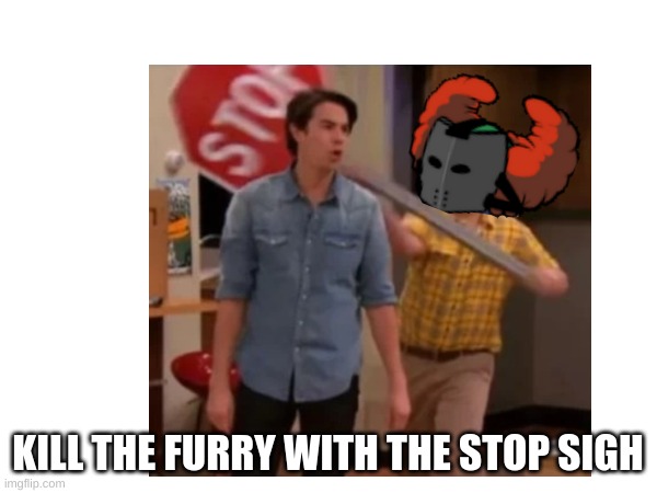 KILL THE FURRY WITH THE STOP SIGH | made w/ Imgflip meme maker