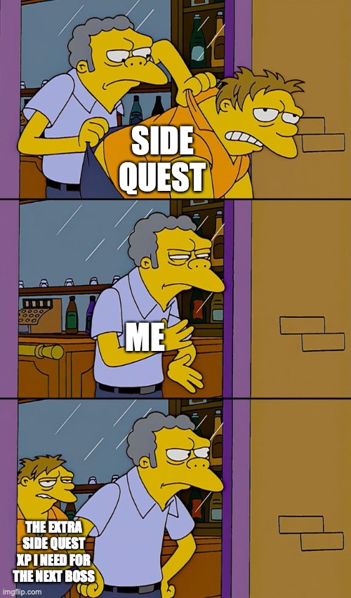 DO THE SIDE QUESTS | SIDE QUEST; ME; THE EXTRA SIDE QUEST XP I NEED FOR THE NEXT BOSS | image tagged in moe throws barney | made w/ Imgflip meme maker