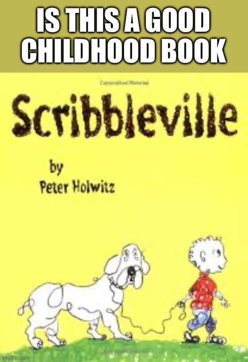 Comment yes or no | IS THIS A GOOD CHILDHOOD BOOK | made w/ Imgflip meme maker