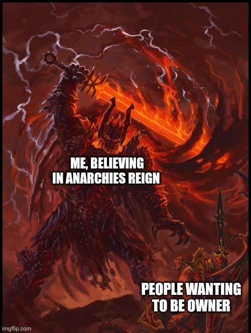 Woe to thee yee people of order . | ME, BELIEVING IN ANARCHIES REIGN; PEOPLE WANTING TO BE OWNER | image tagged in khorne smiting | made w/ Imgflip meme maker