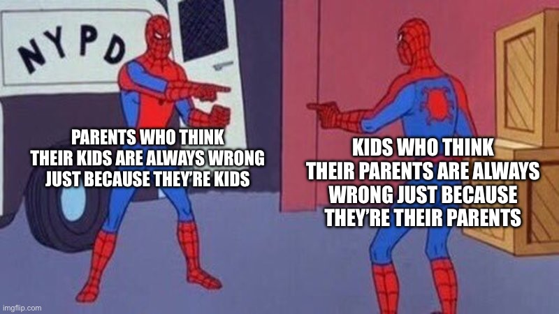 It’s the hard truth | PARENTS WHO THINK THEIR KIDS ARE ALWAYS WRONG JUST BECAUSE THEY’RE KIDS; KIDS WHO THINK THEIR PARENTS ARE ALWAYS WRONG JUST BECAUSE THEY’RE THEIR PARENTS | image tagged in spiderman pointing at spiderman | made w/ Imgflip meme maker