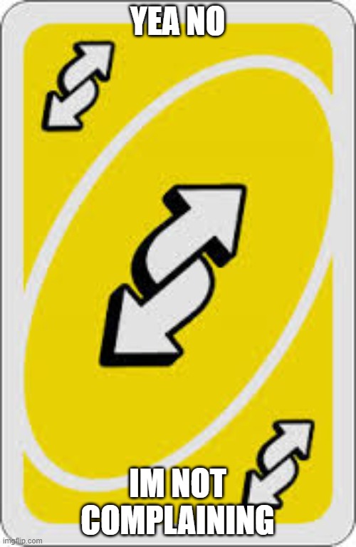 Uno Reverse Card | YEA NO IM NOT COMPLAINING | image tagged in uno reverse card | made w/ Imgflip meme maker