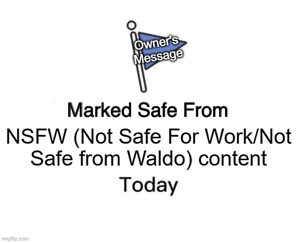 Marked Safe From | Owner's Message; NSFW (Not Safe For Work/Not Safe from Waldo) content | image tagged in memes,marked safe from | made w/ Imgflip meme maker