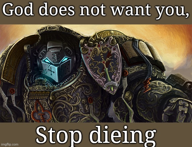 *God emperor | God does not want you, Stop dieing | image tagged in janus | made w/ Imgflip meme maker