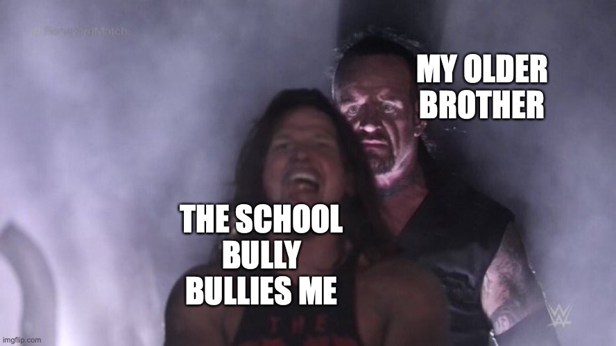 Bulling has to be banned fr | MY OLDER BROTHER; THE SCHOOL BULLY BULLIES ME | image tagged in aj styles undertaker,bullying,school,relatable memes,funny memes | made w/ Imgflip meme maker