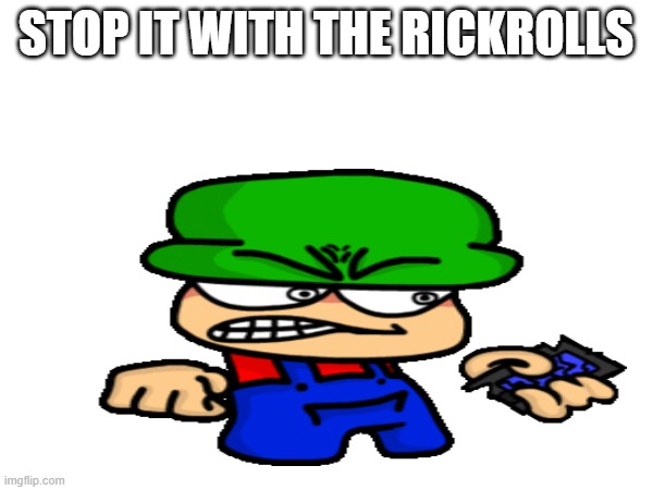 STOP IT WITH THE RICKROLLS | made w/ Imgflip meme maker
