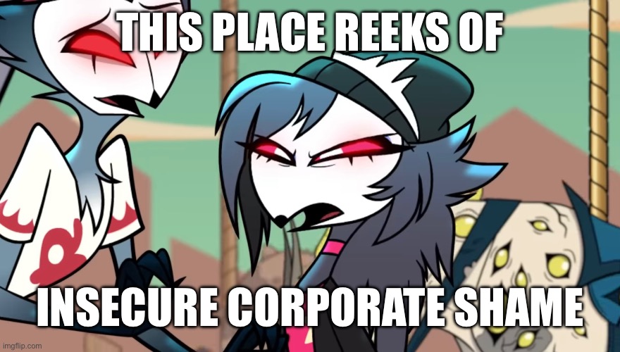Helluvah Boss Corporate Shame |  THIS PLACE REEKS OF; INSECURE CORPORATE SHAME | image tagged in helluva boss,corporate,shame,smelly,furries | made w/ Imgflip meme maker