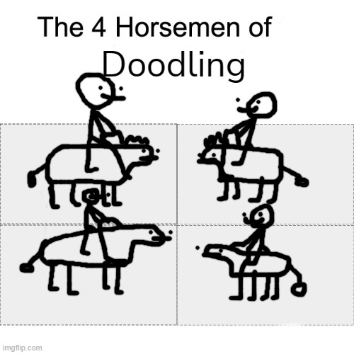 The four hourse men of doodling | Doodling | image tagged in four horsemen | made w/ Imgflip meme maker