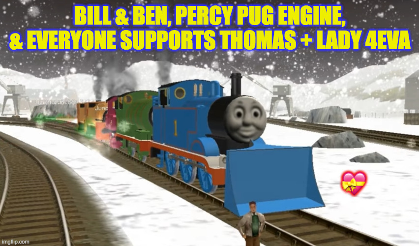 Thomas and Lady | BILL & BEN, PERCY PUG ENGINE, & EVERYONE SUPPORTS THOMAS + LADY 4EVA; 💝 | image tagged in thomas and lady | made w/ Imgflip meme maker