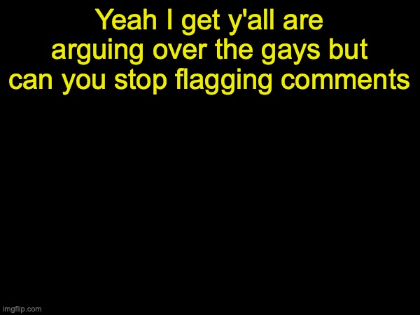 drizzy text temp | Yeah I get y'all are arguing over the gays but can you stop flagging comments | image tagged in drizzy text temp | made w/ Imgflip meme maker