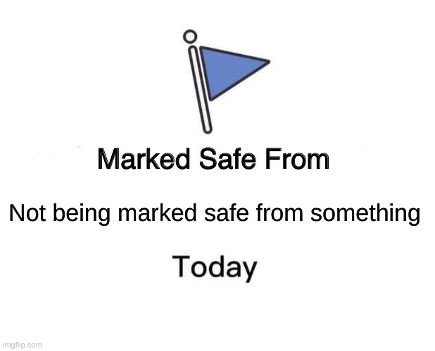 Your'e welcome. | Not being marked safe from something | image tagged in memes,marked safe from | made w/ Imgflip meme maker